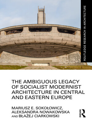 cover image of The Ambiguous Legacy of Socialist Modernist Architecture in Central and Eastern Europe